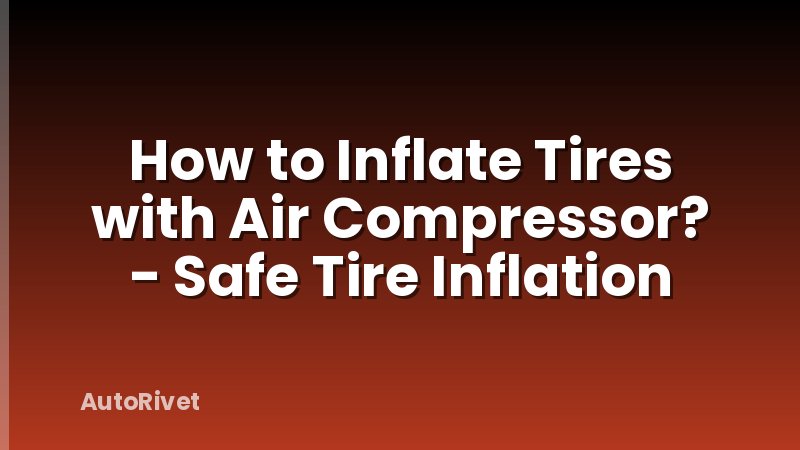 How to Inflate Tires with Air Compressor? - Safe Tire Inflation