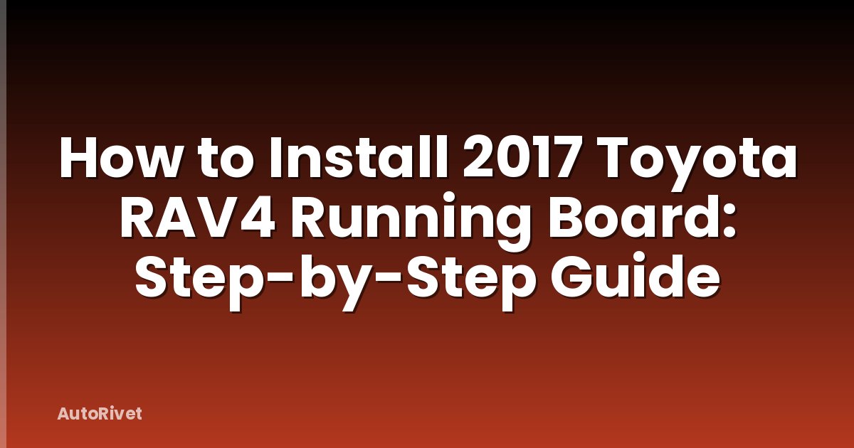 How to Install 2017 Toyota RAV4 Running Board: Step-by-Step Guide