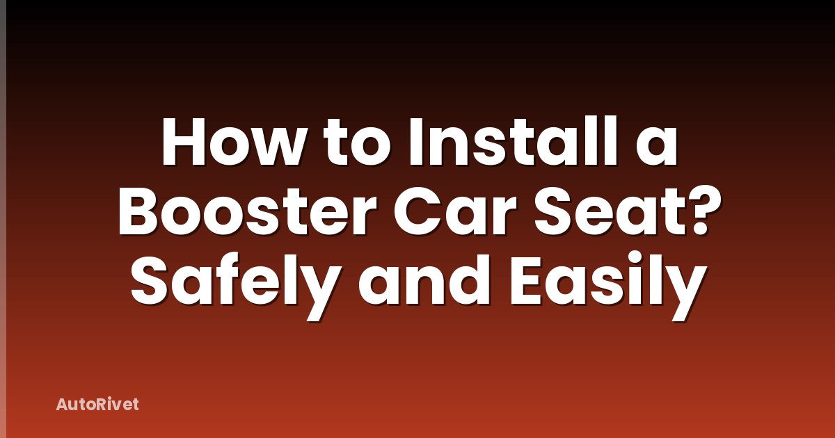 How to Install a Booster Car Seat? Safely and Easily