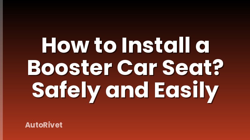 How to Install a Booster Car Seat? Safely and Easily