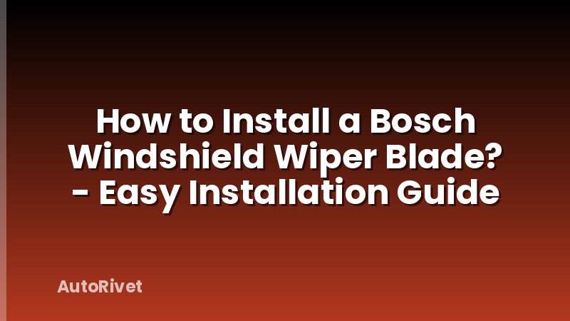 How to Install a Bosch Windshield Wiper Blade? - Easy Installation Guide
