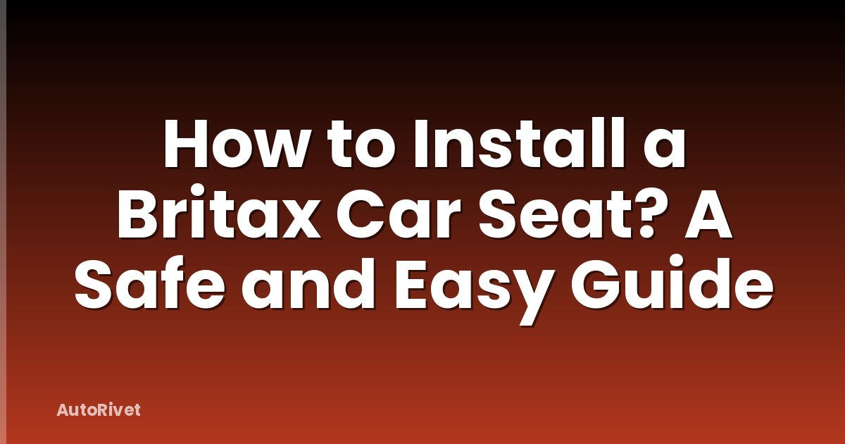 How to Install a Britax Car Seat? A Safe and Easy Guide