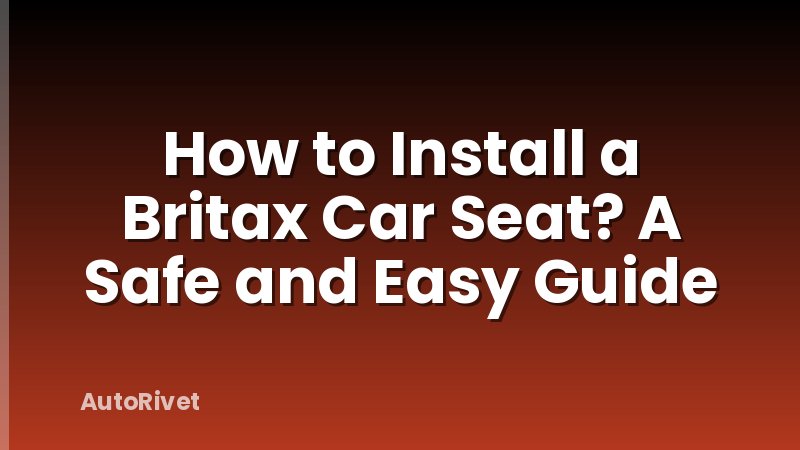 How to Install a Britax Car Seat? A Safe and Easy Guide