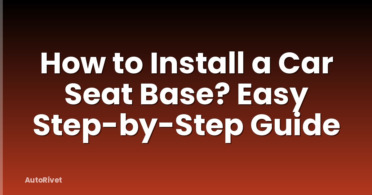 How to Install a Car Seat Base? Easy Step-by-Step Guide