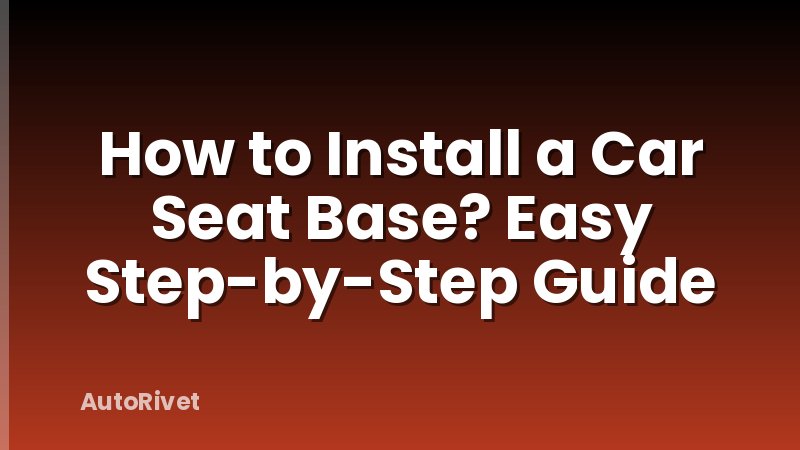 How to Install a Car Seat Base? Easy Step-by-Step Guide