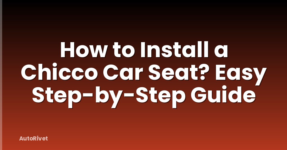 How to Install a Chicco Car Seat? Easy Step-by-Step Guide