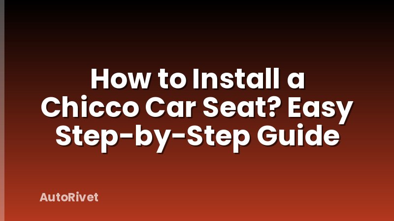 How to Install a Chicco Car Seat? Easy Step-by-Step Guide
