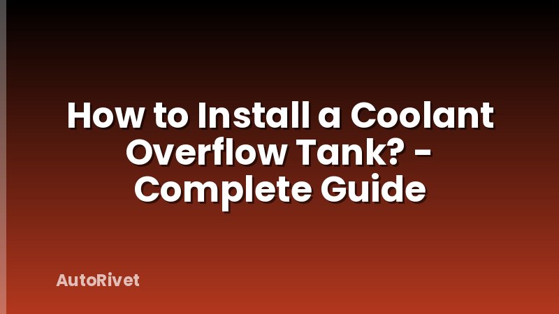 How to Install a Coolant Overflow Tank? - Complete Guide