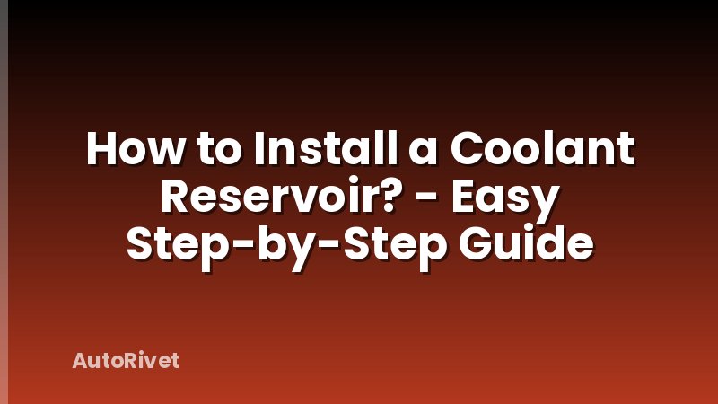 How to Install a Coolant Reservoir? - Easy Step-by-Step Guide