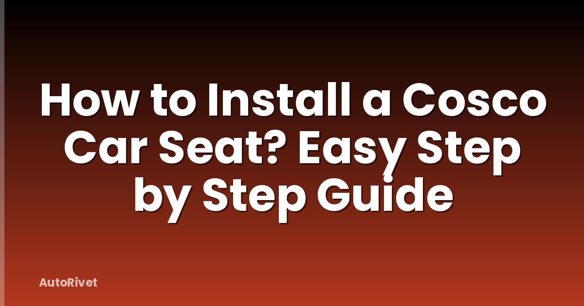 How to Install a Cosco Car Seat? Easy Step by Step Guide