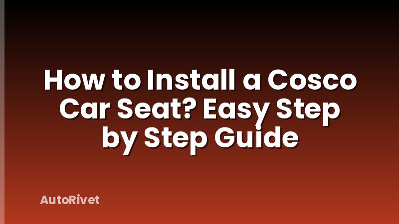 How to Install a Cosco Car Seat? Easy Step by Step Guide