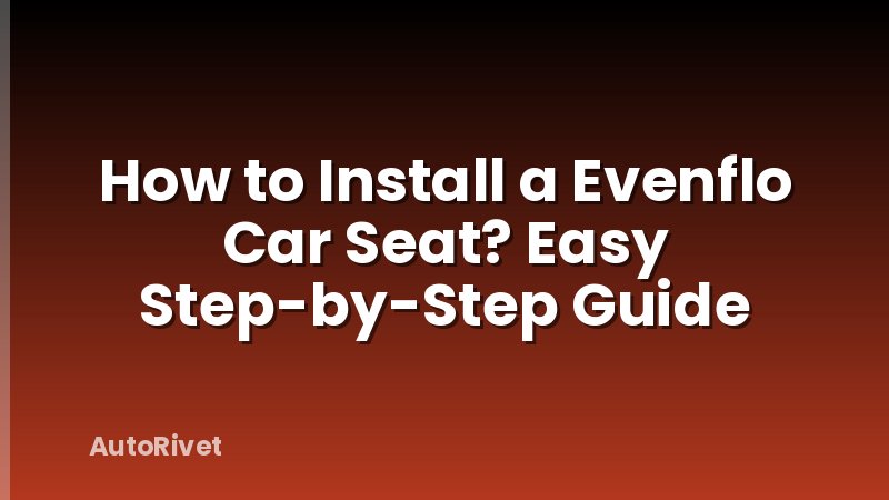 How to Install a Evenflo Car Seat? Easy Step-by-Step Guide