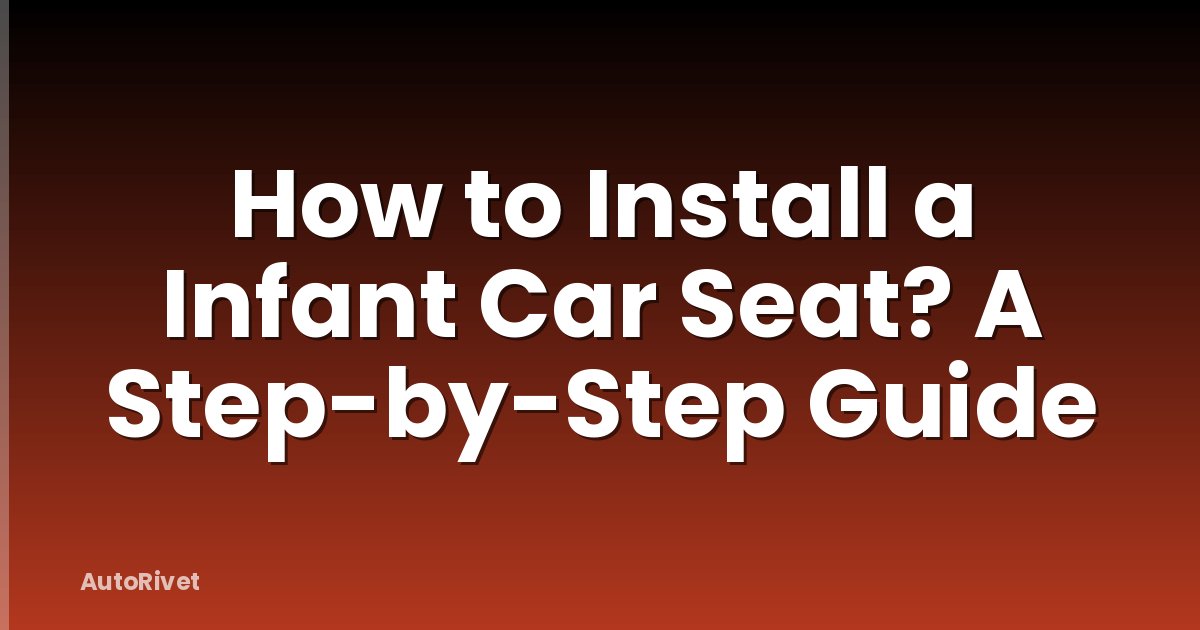 How to Install a Infant Car Seat? A Step-by-Step Guide