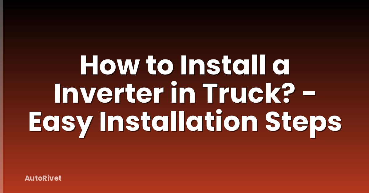 How to Install a Inverter in Truck? - Easy Installation Steps