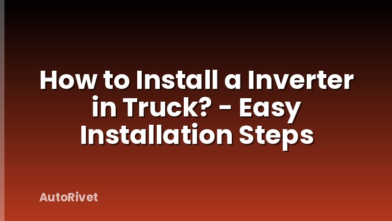 How to Install a Inverter in Truck? - Easy Installation Steps