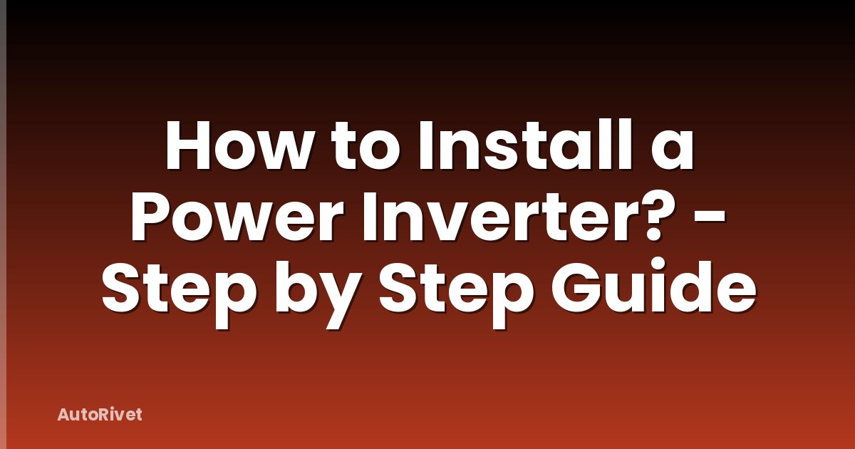 How to Install a Power Inverter? - Step by Step Guide