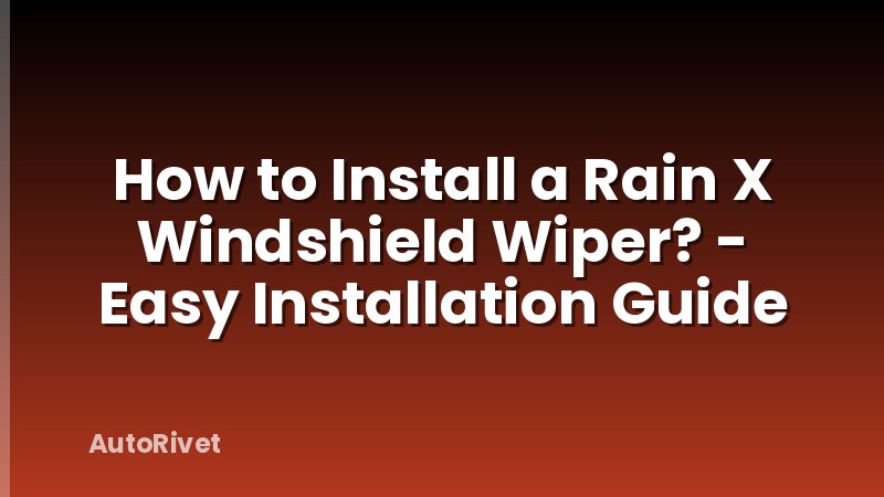 How to Install a Rain X Windshield Wiper? - Easy Installation Guide