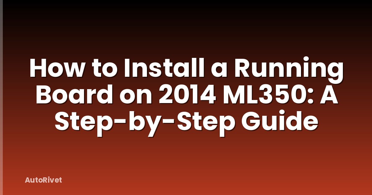 How to Install a Running Board on 2014 ML350: A Step-by-Step Guide