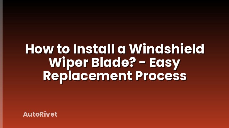How to Install a Windshield Wiper Blade? - Easy Replacement Process