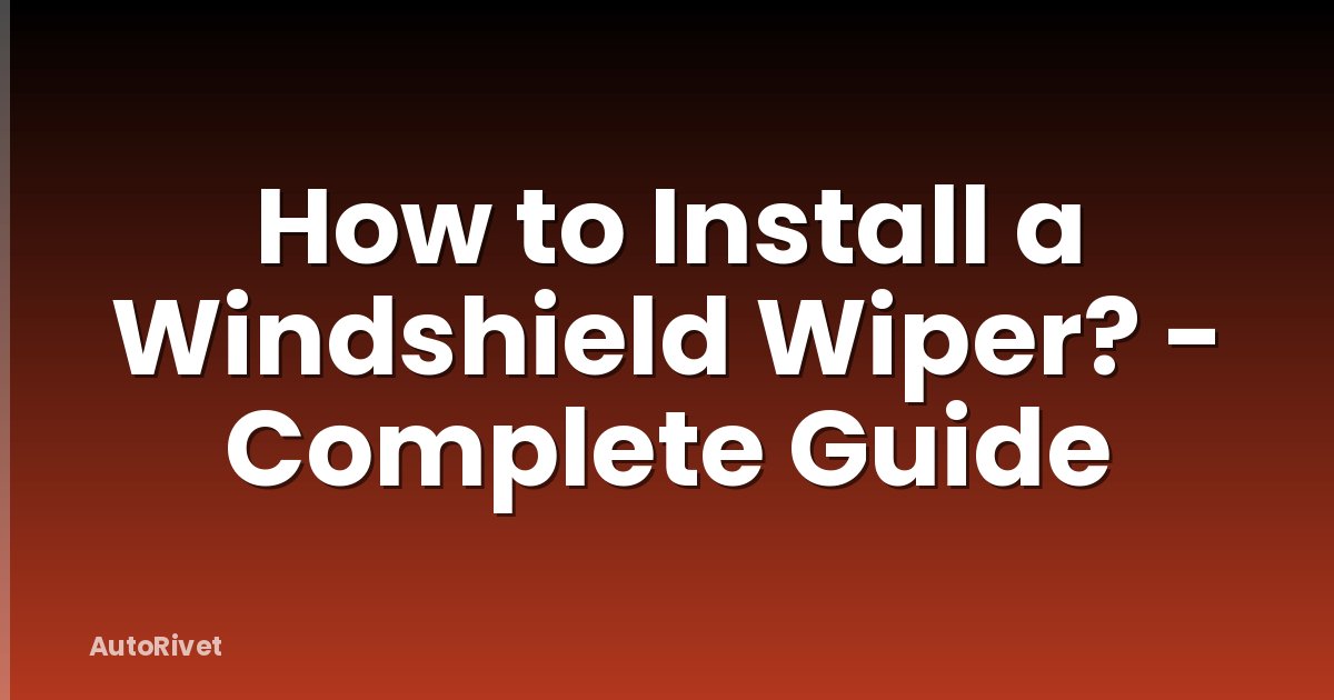 How to Install a Windshield Wiper? - Complete Guide