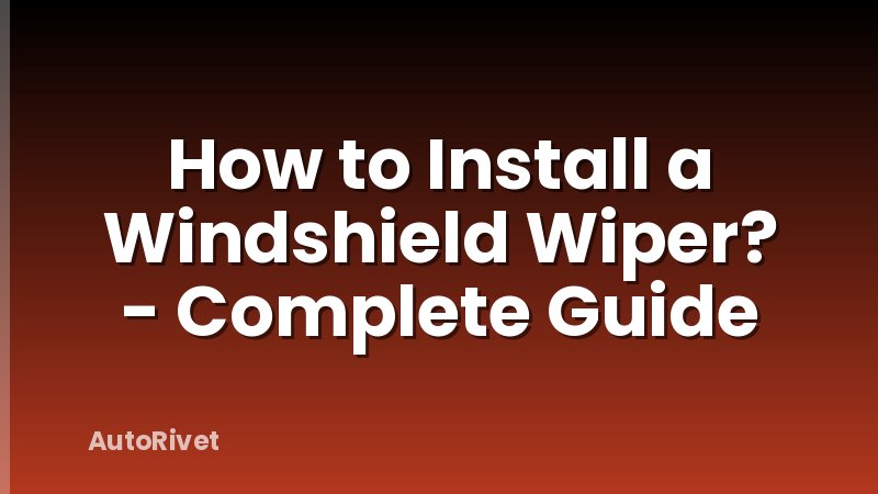 How to Install a Windshield Wiper? - Complete Guide