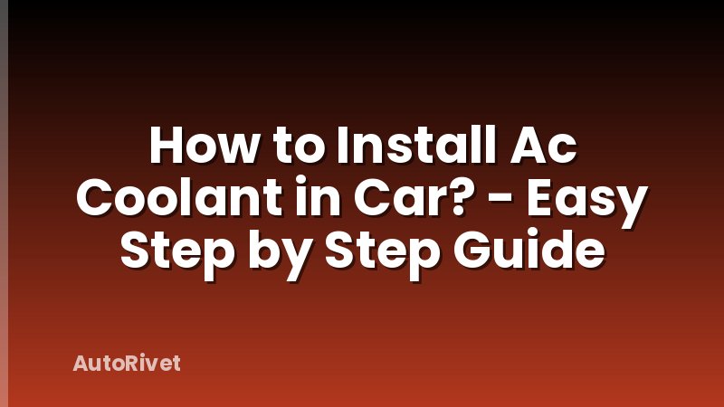 How to Install Ac Coolant in Car? - Easy Step by Step Guide