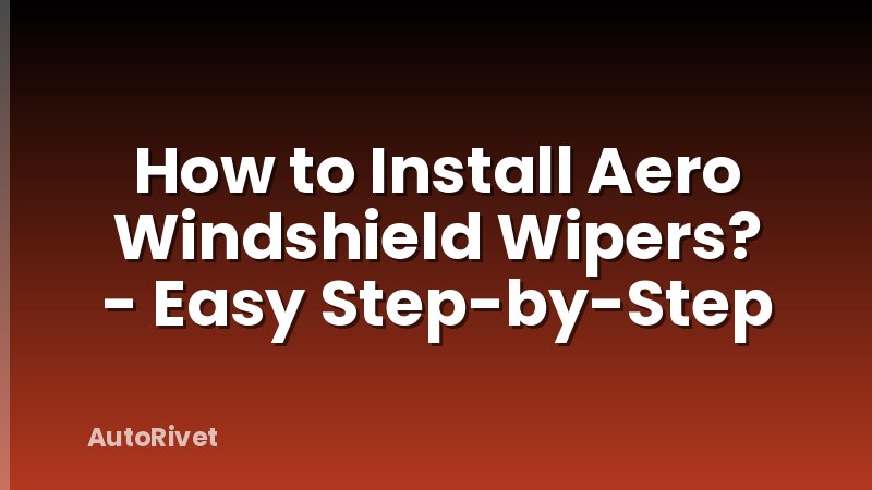 How to Install Aero Windshield Wipers? - Easy Step-by-Step