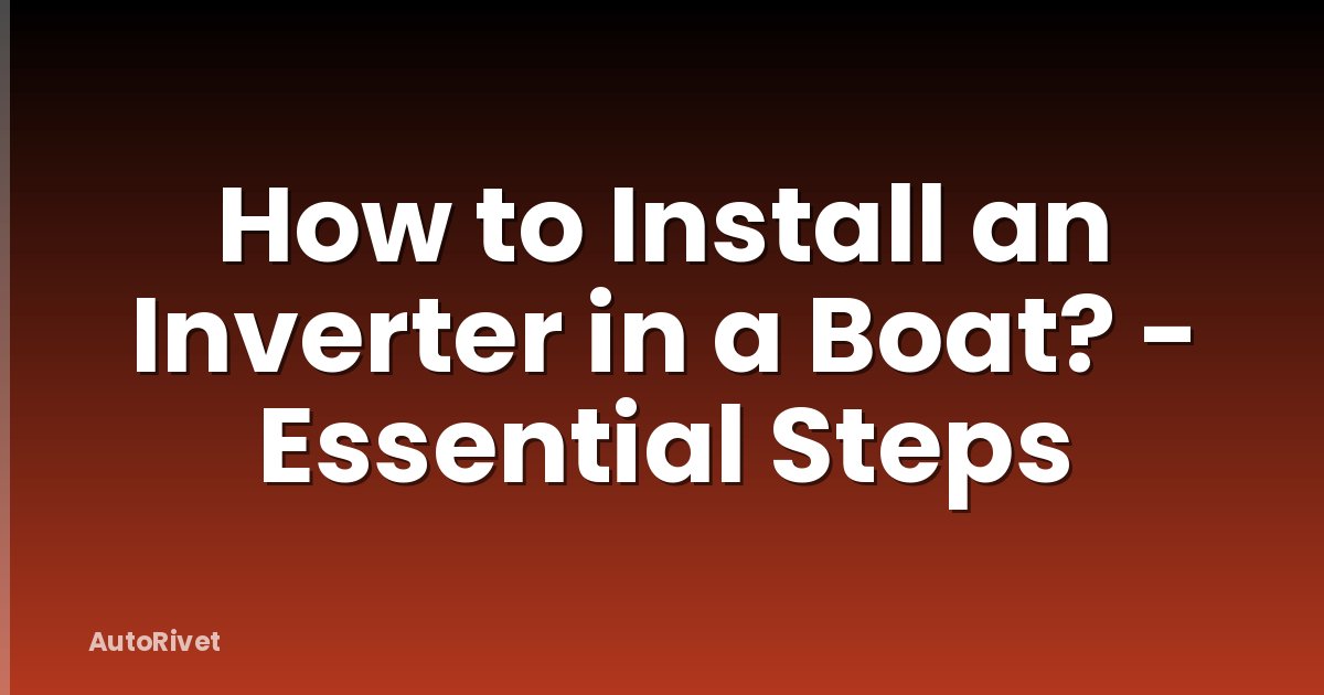 How to Install an Inverter in a Boat? - Essential Steps