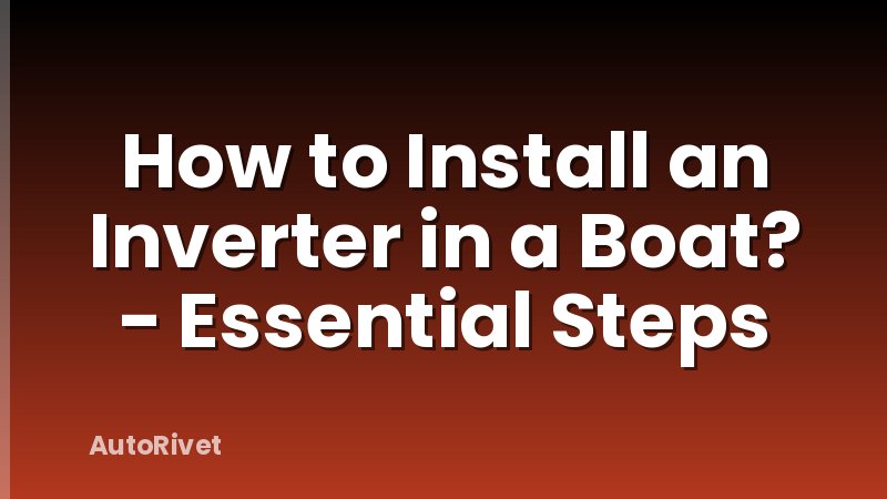 How to Install an Inverter in a Boat? - Essential Steps