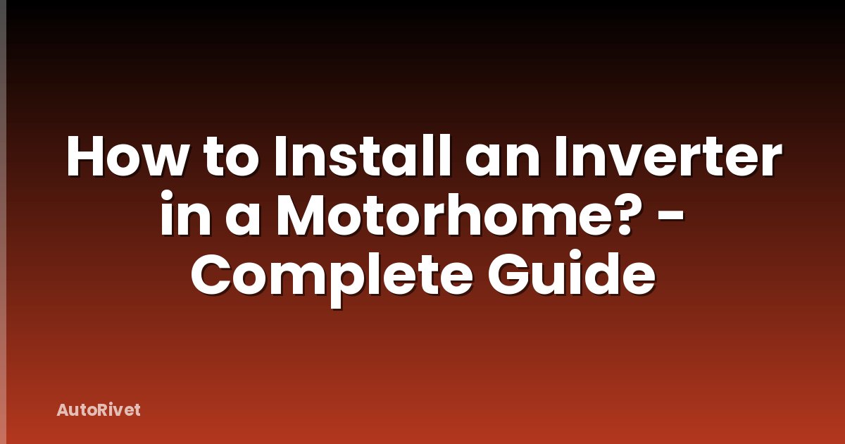 How to Install an Inverter in a Motorhome? - Complete Guide