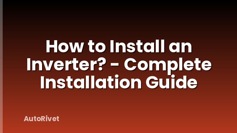 How to Install an Inverter? - Complete Installation Guide