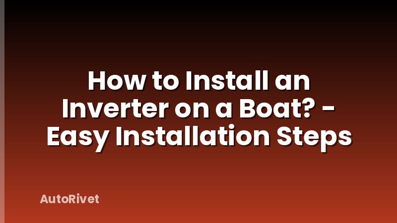 How to Install an Inverter on a Boat? - Easy Installation Steps