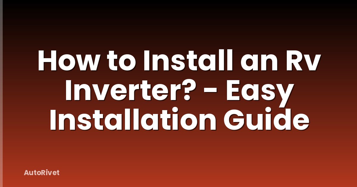 How to Install an Rv Inverter? - Easy Installation Guide