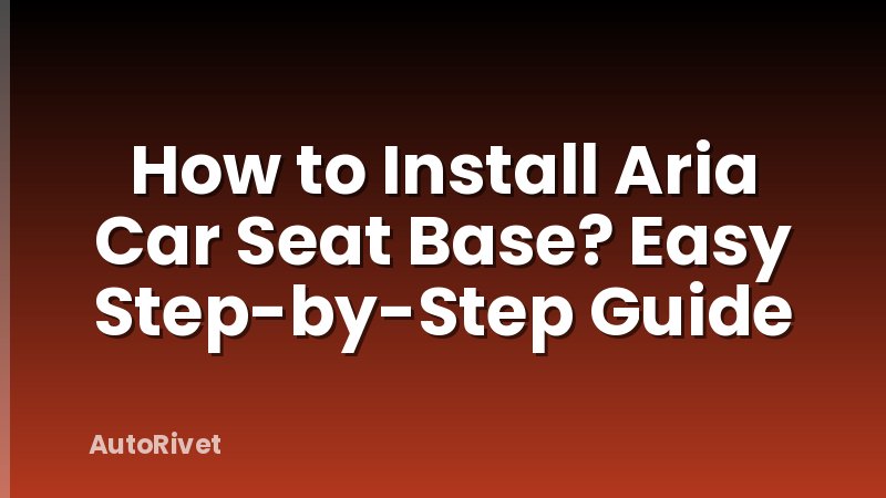 How to Install Aria Car Seat Base? Easy Step-by-Step Guide