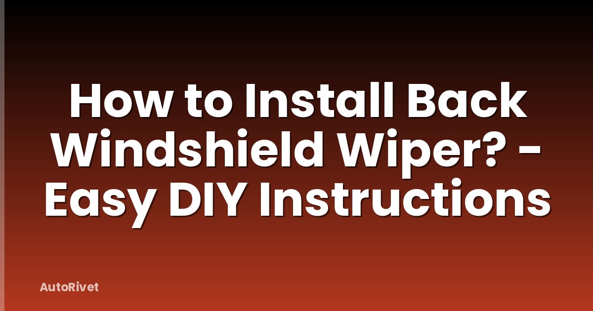 How to Install Back Windshield Wiper? - Easy DIY Instructions