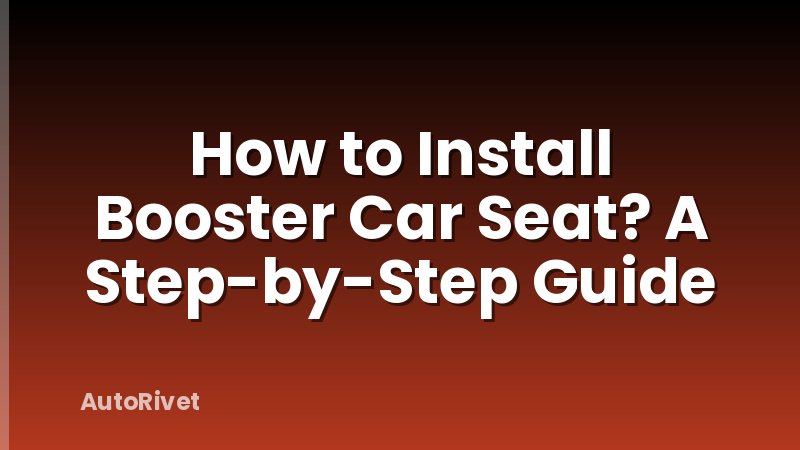 How to Install Booster Car Seat? A Step-by-Step Guide
