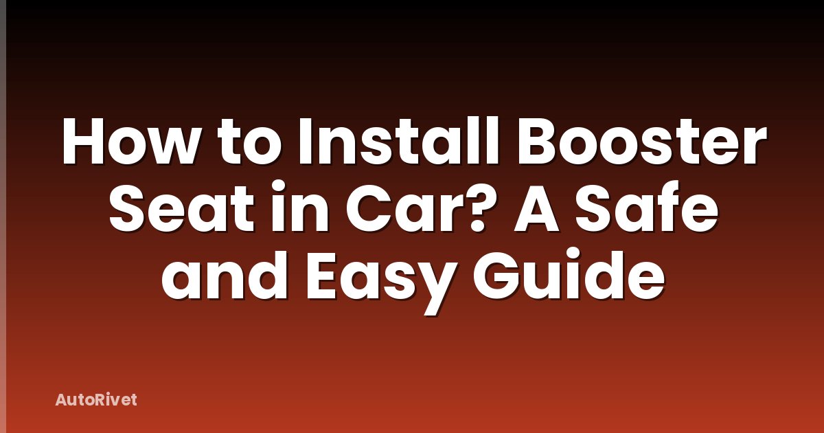How to Install Booster Seat in Car? A Safe and Easy Guide