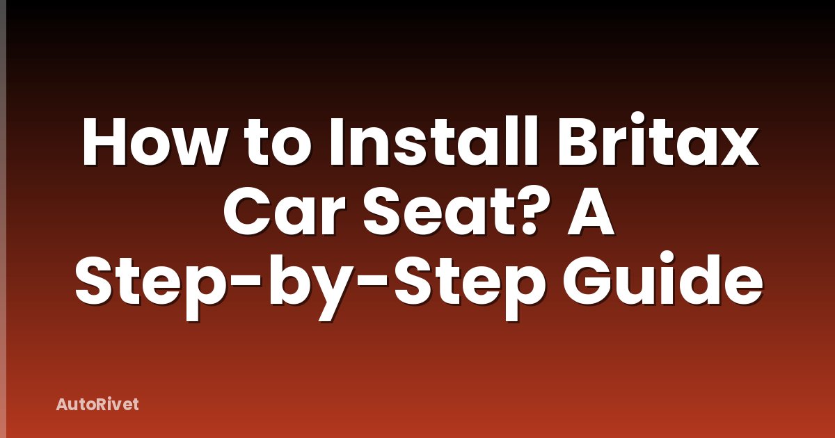 How to Install Britax Car Seat? A Step-by-Step Guide