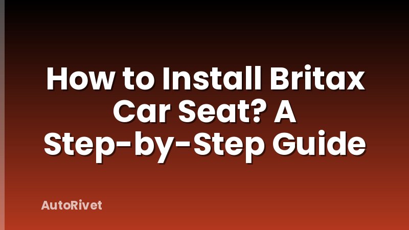 How to Install Britax Car Seat? A Step-by-Step Guide