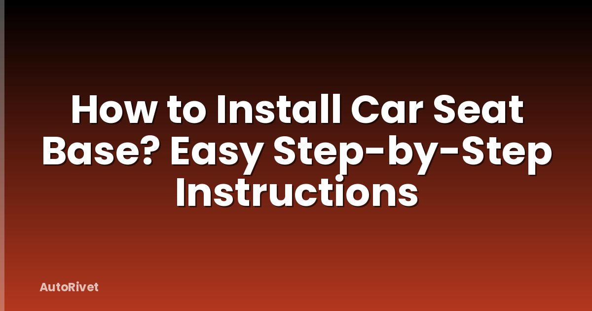 How to Install Car Seat Base? Easy Step-by-Step Instructions