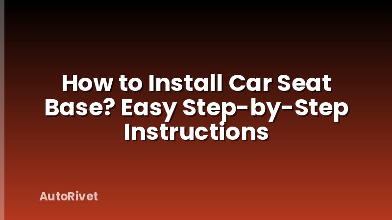 How to Install Car Seat Base? Easy Step-by-Step Instructions