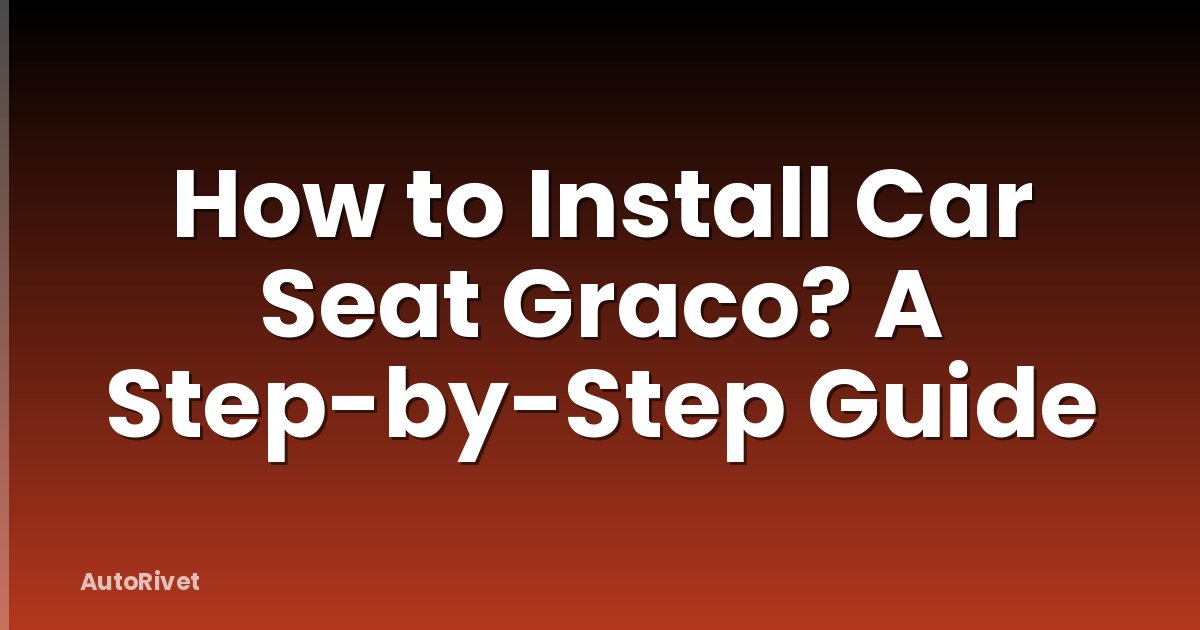 How to Install Car Seat Graco? A Step-by-Step Guide