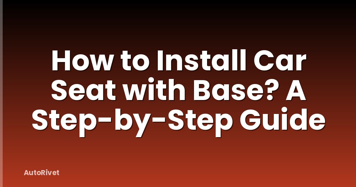 How to Install Car Seat with Base? A Step-by-Step Guide