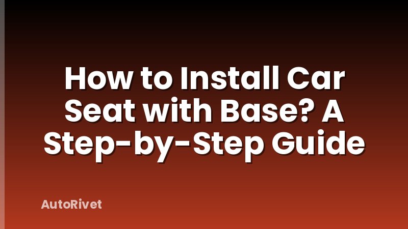How to Install Car Seat with Base? A Step-by-Step Guide