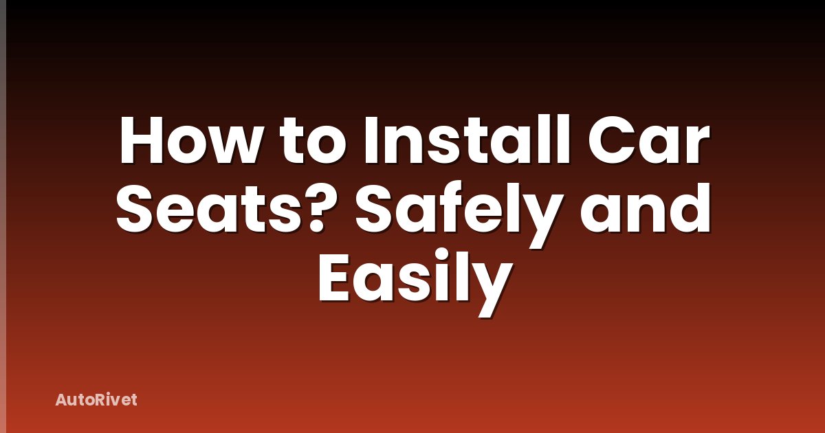 How to Install Car Seats? Safely and Easily