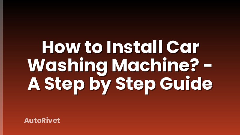 How to Install Car Washing Machine? - A Step by Step Guide