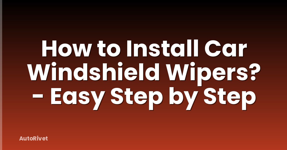 How to Install Car Windshield Wipers? - Easy Step by Step