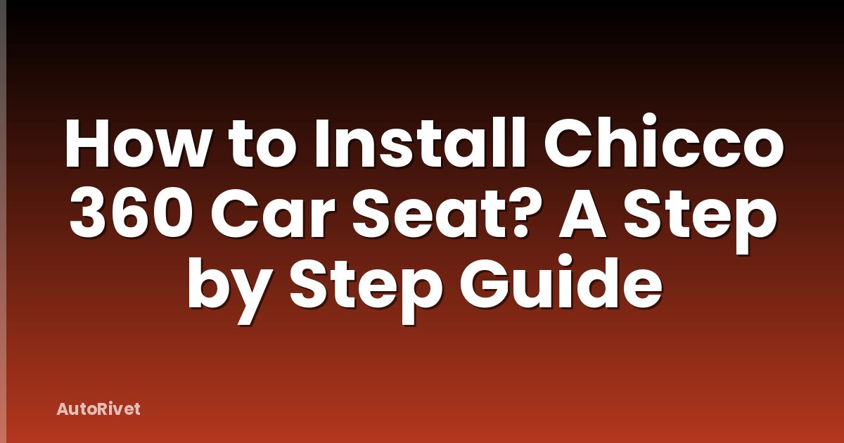 How to Install Chicco 360 Car Seat? A Step by Step Guide
