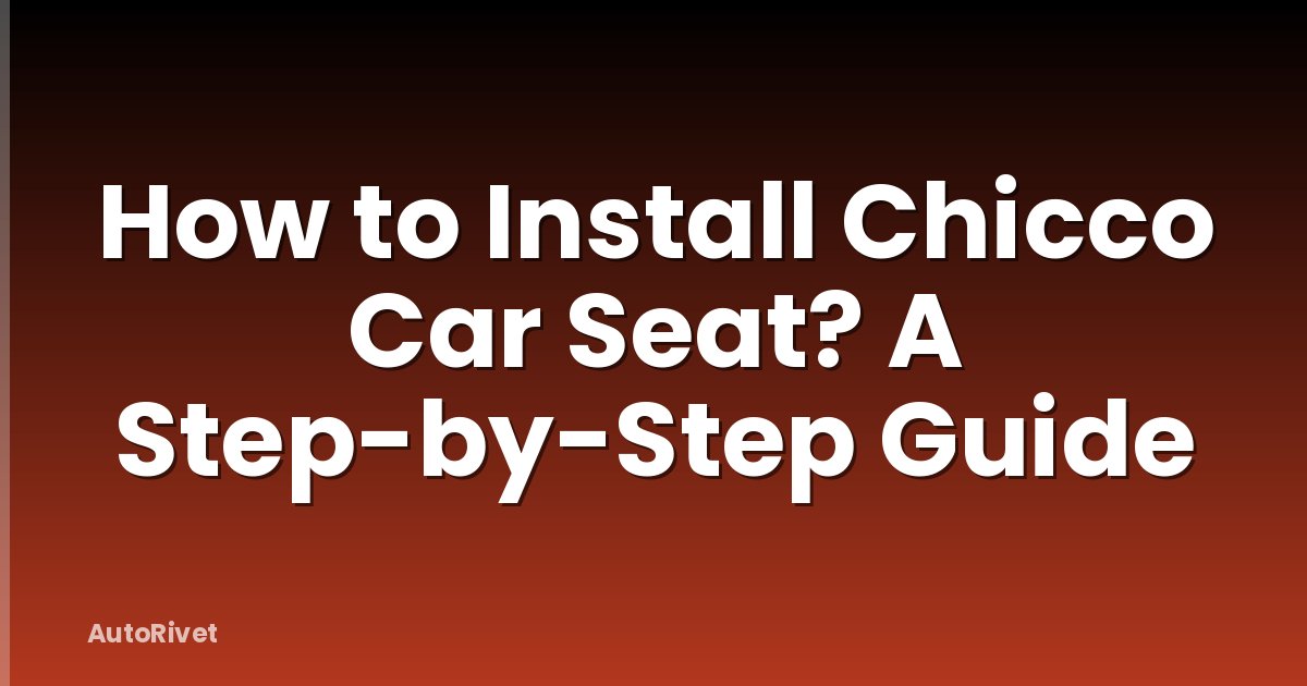 How to Install Chicco Car Seat? A Step-by-Step Guide