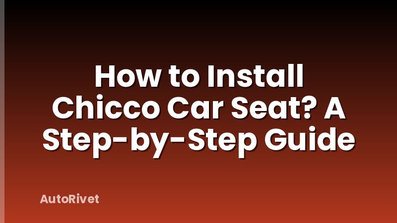 How to Install Chicco Car Seat? A Step-by-Step Guide